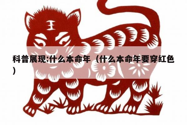 科普展现:什么本命年（什么本命年要穿红色）