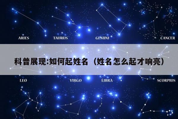 科普展现:如何起姓名（姓名怎么起才响亮）