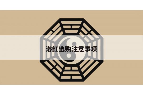 浴缸选购注意事项