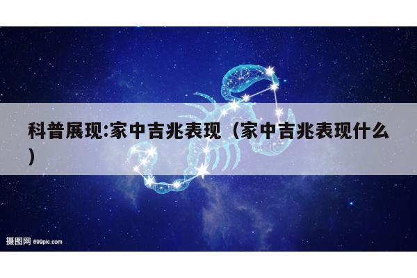 科普展现:家中吉兆表现（家中吉兆表现什么）