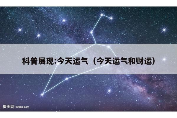 科普展现:今天运气（今天运气和财运）